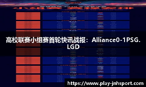 高校联赛小组赛首轮快讯战报：Alliance0-1PSG.LGD